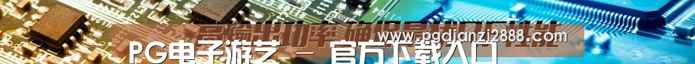 PG电子游艺 - 官方下载入口