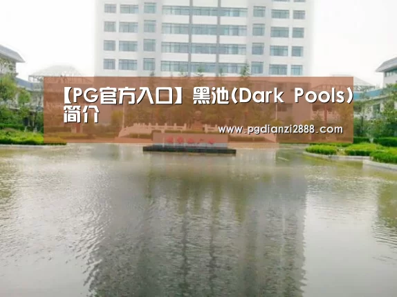 【PG官方入口】黑池(Dark Pools) 简介(图1) PG麻将游戏大厅