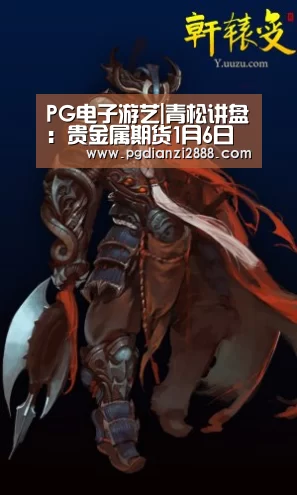 PG电子游艺|青松讲盘:贵金属期货1月6日交易建议(图1) PG麻将平台