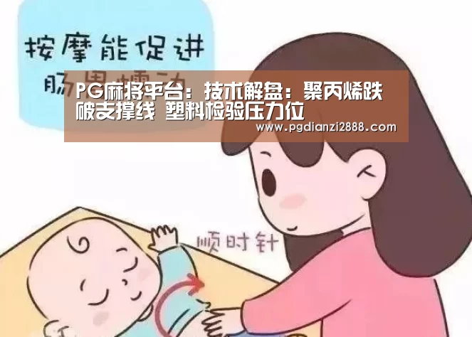 PG麻将平台:技术解盘:聚丙烯跌破支撑线 塑料检验压力位(图2) PG麻将平台